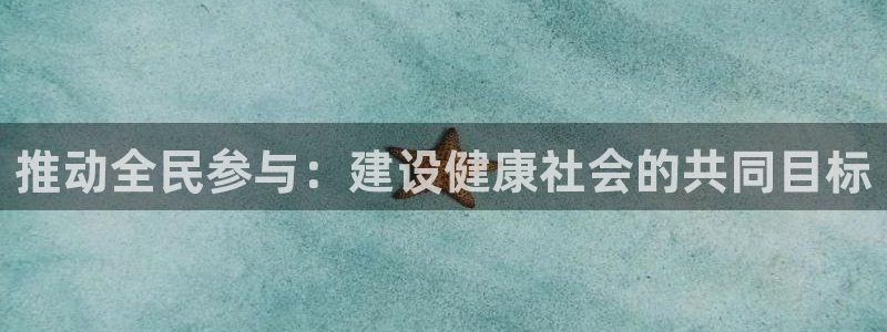 米兰体育官方正版app娱乐代理怎么样:推动全民参与:建设健康